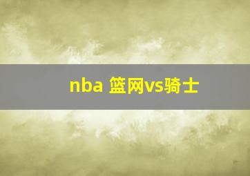 nba 篮网vs骑士